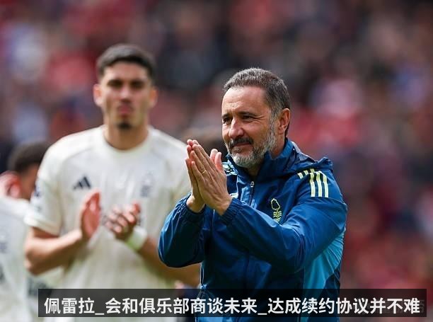 佩雷拉_会和俱乐部商谈未来_达成续约协议并不难