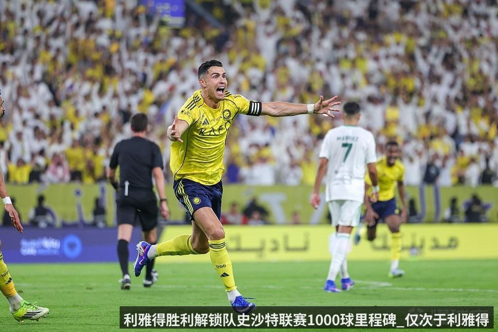 利雅得胜利解锁队史沙特联赛1000球里程碑_仅次于利雅得新月
